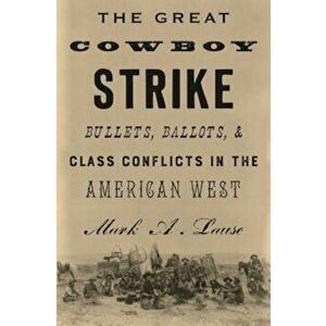 The Great Cowboy Strike: Bullets, Ballots & Class Conflicts in the American West, Hardcover - Mark Lause imagine