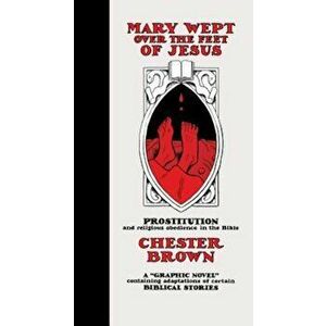 Mary Wept Over the Feet of Jesus, Hardcover - Chester Brown imagine