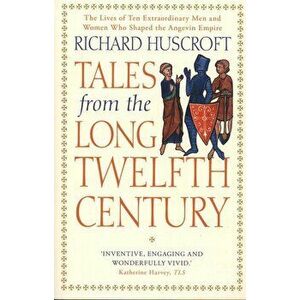 Tales from the Long Twelfth Century, Paperback - Richard Huscroft imagine