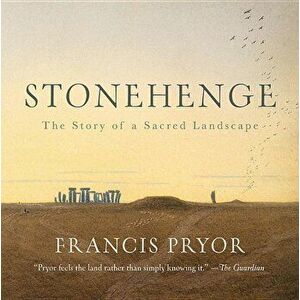 Stonehenge: The Story of a Sacred Landscape, Hardcover - Francis Pryor imagine