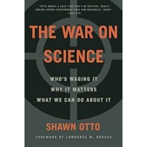 The War on Science: Who's Waging It, Why It Matters, What We Can Do about It, Paperback - Shawn Lawrence Otto imagine