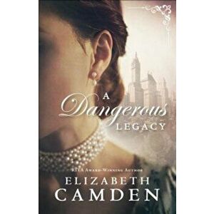 A Dangerous Legacy, Paperback - Elizabeth Camden imagine