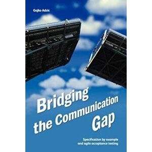 Bridging the Communication Gap: Specification by Example and Agile Acceptance Testing, Paperback - Gojko Adzic imagine