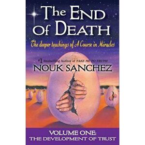 The End of Death: The Deeper Teachings of a Course in Miracles, Paperback - Nouk Sanchez imagine