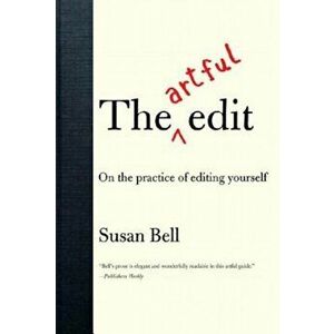 The Artful Edit: On the Practice of Editing Yourself, Paperback - Susan Bell imagine
