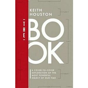 The Book: A Cover-To-Cover Exploration of the Most Powerful Object of Our Time, Hardcover - Keith Houston imagine