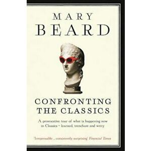Confronting the Classics, Paperback - Mary Beard imagine