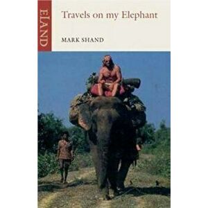Travels on my Elephant, Paperback - Mark Shand imagine