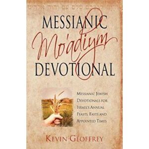 Messianic Mo'adiym Devotional: Messianic Jewish Devotionals for Israel's Annual Feasts, Fasts and Appointed Times, Paperback - Kevin Geoffrey imagine