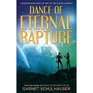 Dance of Eternal Rapture: Understanding Who We Are on the Human Journey, Paperback - Garnet Schulhauser imagine