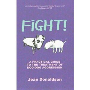 Fight!: A Practical Guide to the Treatment of Dog-Dog Aggression, Paperback - Jean Donaldson imagine
