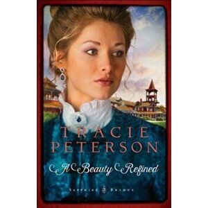 A Beauty Refined, Paperback - Tracie Peterson imagine