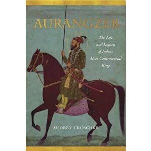 Aurangzeb: The Life and Legacy of India's Most Controversial King, Paperback - Audrey Truschke imagine