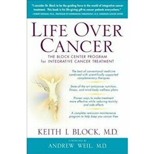 Life Over Cancer: The Block Center Program for Integrative Cancer Treatment, Hardcover - Keith Block imagine