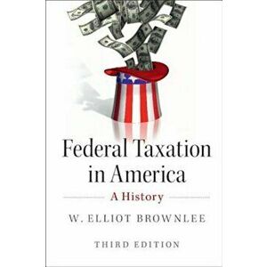 Federal Taxation in America: A History, Paperback - W. Elliot Brownlee imagine