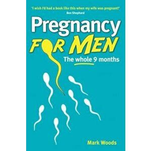 Pregnancy for Men, Paperback - Mark Woods imagine