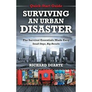 Surviving an Urban Disaster: Quick-Start Survival Guide, Paperback - Richard Duarte imagine