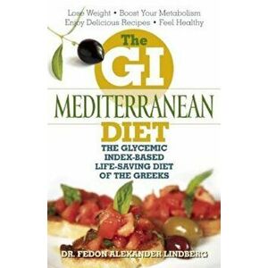 The GI Mediterranean Diet: The Glycemic Index-Based Life-Saving Diet of the Greeks, Paperback - Fedon Alexander Lindberg imagine