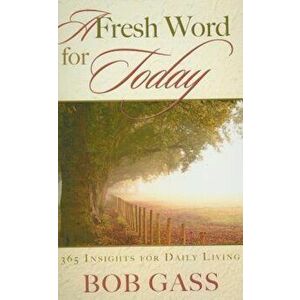 Fresh Word for Today: 365 Insights for Daily Living, Paperback - Bob Gass imagine