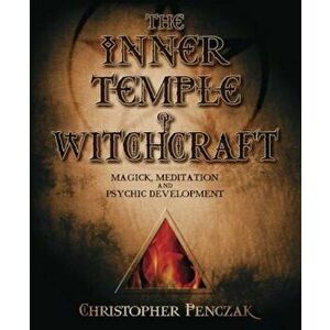 The Inner Temple of Witchcraft: Magick, Meditation and Psychic Development, Paperback - Christopher Penczak imagine