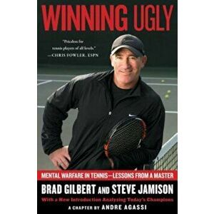 Winning Ugly: Mental Warfare in Tennis--Lessons from a Master, Paperback - Brad Gilbert imagine