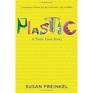 Plastic: A Toxic Love Story, Hardcover - Susan Freinkel imagine