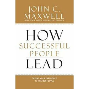 How Successful People Lead: Taking Your Influence to the Next Level, Hardcover - John C. Maxwell imagine