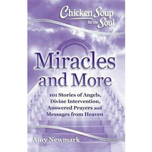 Chicken Soup for the Soul: Miracles and More: 101 Stories of Angels, Divine Intervention, Answered Prayers and Messages from Heaven, Paperback - Amy N imagine