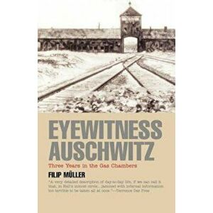 Eyewitness Auschwitz: Three Years in the Gas Chambers, Paperback - Filip Muller imagine