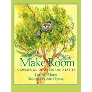 Make Room: A Child's Guide to Lent and Easter, Paperback - Laura Alary imagine