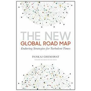 The New Global Road Map: Enduring Strategies for Turbulent Times, Hardcover - Pankaj Ghemawat imagine