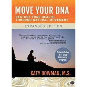 Move Your DNA: Restore Your Health Through Natural Movement Expanded Edition, Paperback - Katy Bowman imagine
