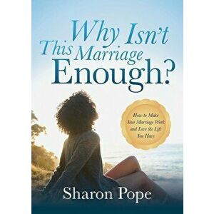 Why Isn't This Marriage Enough: How to Make Your Marriage Work and Love the Life You Have, Paperback - Sharon Pope imagine
