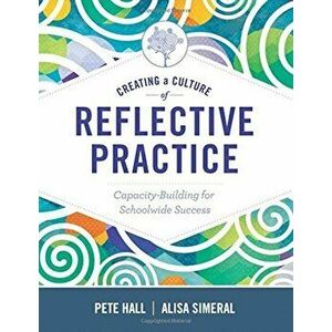 Creating a Culture of Reflective Practice: Capacity-Building for Schoolwide Success, Paperback - Peter A. Hall imagine