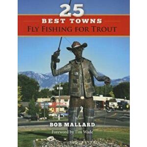 25 Best Towns Fly Fishing for Trout, Paperback - Bob Mallard imagine