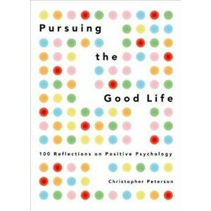 Pursuing the Good Life: 100 Reflections on Positive Psychology, Hardcover - Christopher Peterson imagine