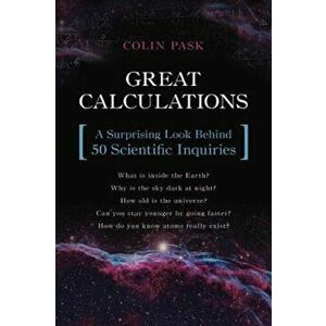 Great Calculations: A Surprising Look Behind 50 Scientific Inquiries, Paperback - Colin Pask imagine
