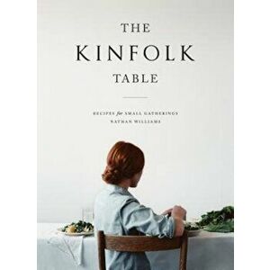 The Kinfolk Table: Recipes for Small Gatherings, Hardcover - Nathan Williams imagine