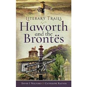 Literary Trails. Haworth and the Bront s, Paperback - David F Walford imagine
