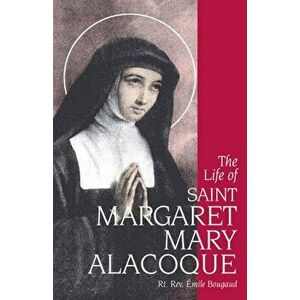 The Life of Saint Margaret Mary Alacoque, Paperback - Emile Bougaud imagine