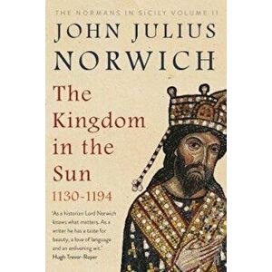 Kingdom in the Sun, 1130-1194, Paperback - John Norwich imagine