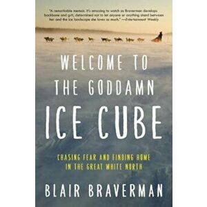 Welcome to the Goddamn Ice Cube: Chasing Fear and Finding Home in the Great White North, Paperback - Blair Braverman imagine