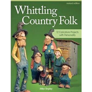 Whittling Country Folk: 12 Caricature Projects with Personality, Paperback - Mike Shipley imagine