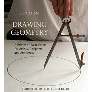 Drawing Geometry: A Primer of Basic Forms for Artists, Designers, and Architects, Paperback - Jon Allen imagine