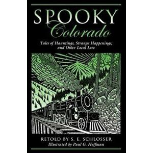 Spooky Colorado: Tales of Hauntings, Strange Happenings, and Other Local Lore, Paperback - S. E. Schlosser imagine