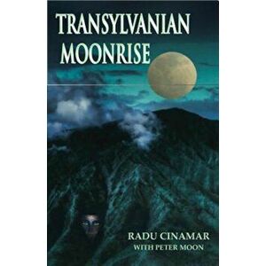 Transylvanian Moonrise: A Secret Initiation in the Mysterious Land of the Gods, Paperback - Radu Cinamar imagine