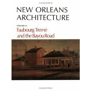 New Orleans Architecture: Faubourg Treme and the Bayou Road, Paperback - Roulhac Toledano imagine