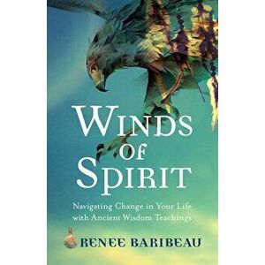 Winds of Spirit: Ancient Wisdom Tools for Navigating Relationships, Health, and the Divine, Paperback - Renee Baribeau imagine