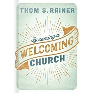 Becoming a Welcoming Church, Hardcover - Thom S. Rainer imagine