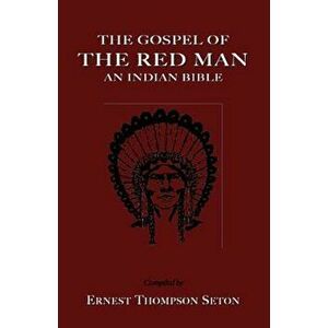 The Gospel of the Red Man the Gospel of the Red Man: An Indian Bible an Indian Bible, Paperback - Ernest Thompson Seton imagine